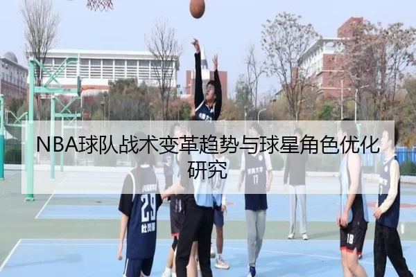 NBA球队战术变革趋势与球星角色优化研究